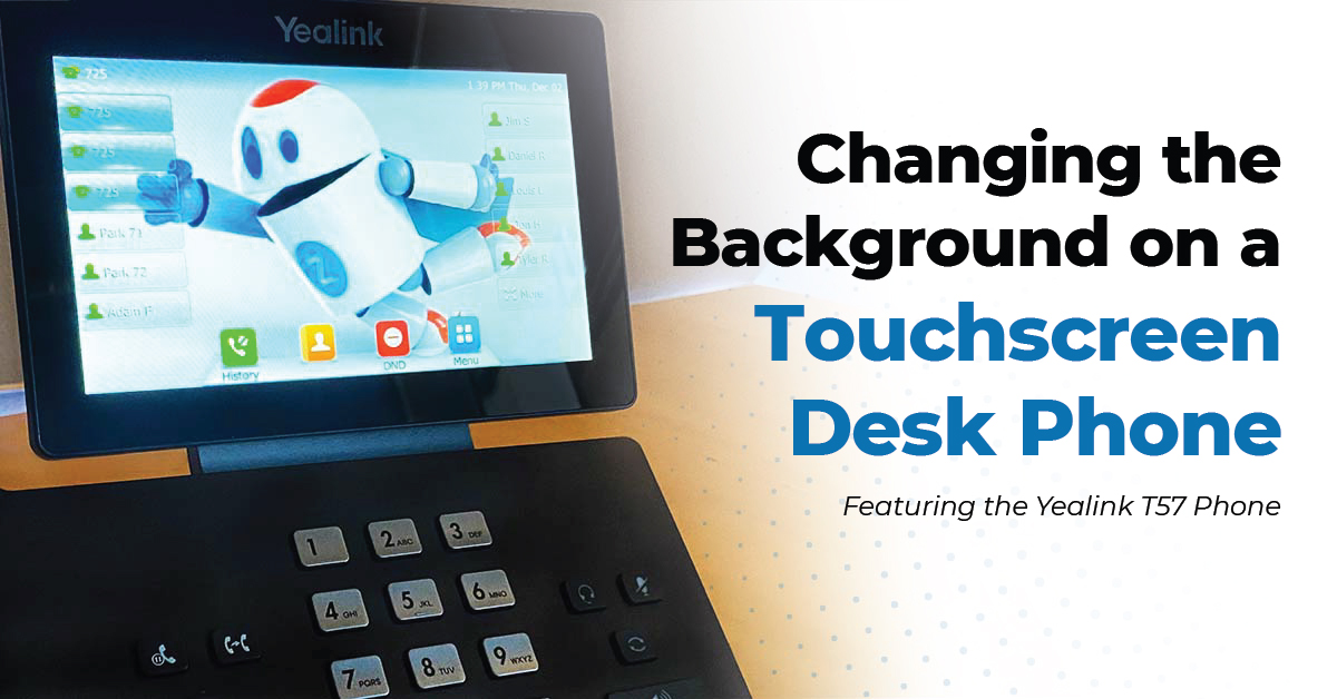 How to Change the Background on Your Touchscreen Desk Phones — Featuring the New Yealink T57